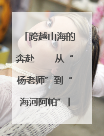 跨越山海的奔赴——从“杨老师”到“海河阿帕”