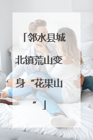 邻水县城北镇荒山变身“花果山”