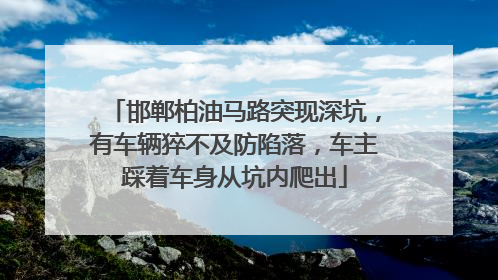 邯郸柏油马路突现深坑，有车辆猝不及防陷落，车主踩着车身从坑内爬出