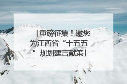 重磅征集！邀您为江西省“十五五”规划建言献策