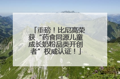 重磅！比尼高荣获“药食同源儿童成长奶粉品类开创者”权威认证！