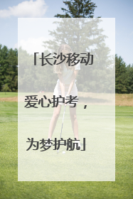 长沙移动爱心护考，为梦护航
