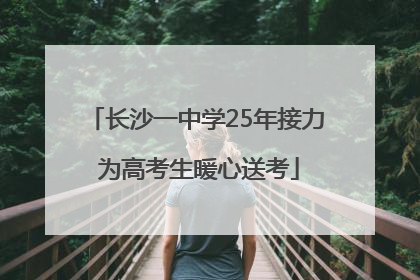 长沙一中学25年接力 为高考生暖心送考