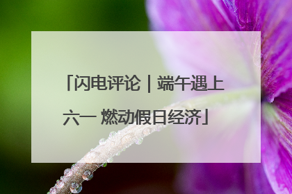 闪电评论｜端午遇上六一 燃动假日经济