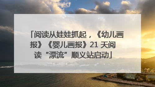 阅读从娃娃抓起，《幼儿画报》《婴儿画报》21 天阅读“漂流”顺义站启动
