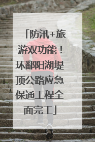 防汛+旅游双功能！环鄱阳湖堤顶公路应急保通工程全面完工