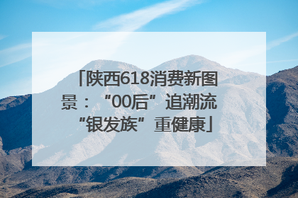陕西618消费新图景：“00后”追潮流 “银发族”重健康