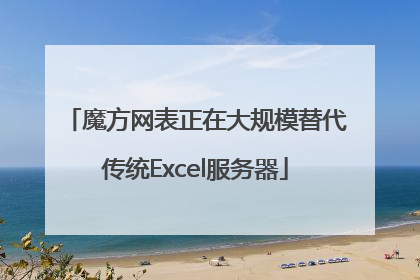 魔方网表正在大规模替代传统Excel服务器