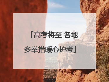 高考将至 各地多举措暖心护考