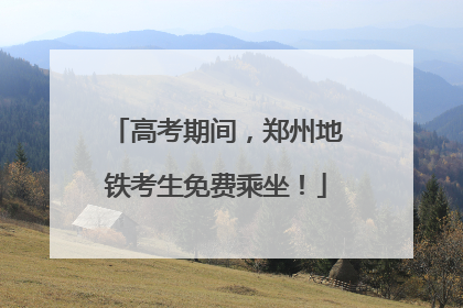 高考期间，郑州地铁考生免费乘坐！