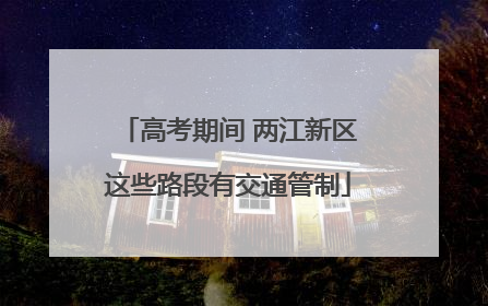 高考期间 两江新区这些路段有交通管制