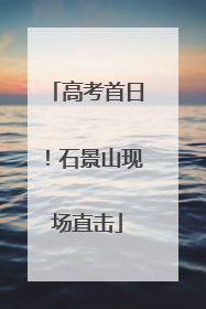 高考首日！石景山现场直击