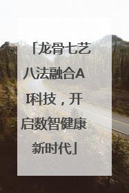 龙骨七艺八法融合AI科技，开启数智健康新时代