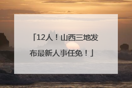 12人！山西三地发布最新人事任免！