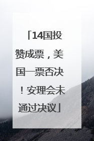 14国投赞成票，美国一票否决！安理会未通过决议