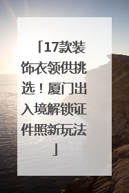 17款装饰衣领供挑选！厦门出入境解锁证件照新玩法