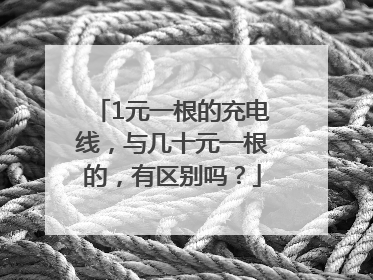 1元一根的充电线，与几十元一根的，有区别吗？