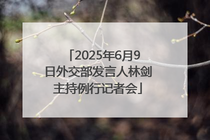 2025年6月9日外交部发言人林剑主持例行记者会