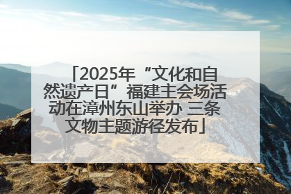 2025年“文化和自然遗产日”福建主会场活动在漳州东山举办 三条文物主题游径发布