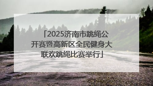 2025济南市跳绳公开赛暨高新区全民健身大联欢跳绳比赛举行