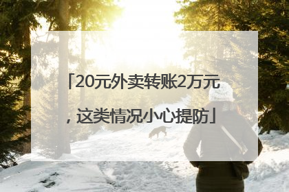 20元外卖转账2万元，这类情况小心提防