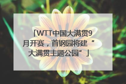 WTT中国大满贯9月开赛，首钢园将建“大满贯主题公园”