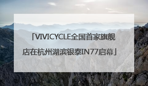 VIVICYCLE全国首家旗舰店在杭州湖滨银泰IN77启幕